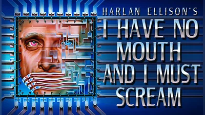 I Have No Mouth, and I Must Scream