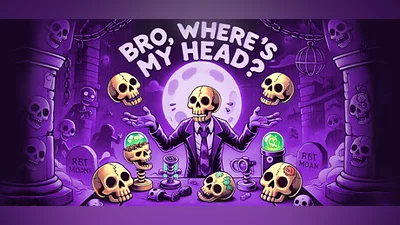 Bro, where's My head???