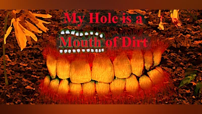 My Hole is a Mouth of Dirt